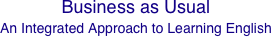 Business as Usual
An Integrated Approach to Learning English