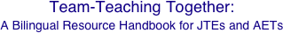 Team-Teaching Together: 
A Bilingual Resource Handbook for JTEs and AETs