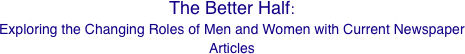 The Better Half: 
Exploring the Changing Roles of Men and Women with Current Newspaper Articles