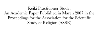 Reiki Practitioner Study:
An Academic Paper Published in March 2007 in the Proceedings for the Association for the Scientific Study of Religion (ASSR)